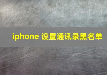 iphone 设置通讯录黑名单